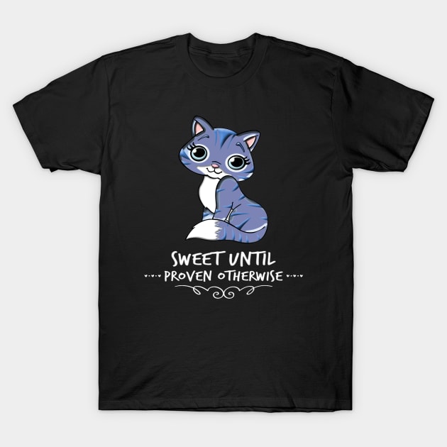 Cute Cat Sweet Until Proven Otherwise Funny Sarcastic Saying T-Shirt by egcreations